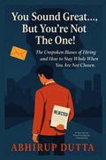 You Sound Great..., But Youre Not The One!: The Unspoken Biases of Hiring and How to Stay Whole When You Are Not Chosen.