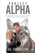 Project Alpha : Becoming an Alpha Male and Maximise Your Potential