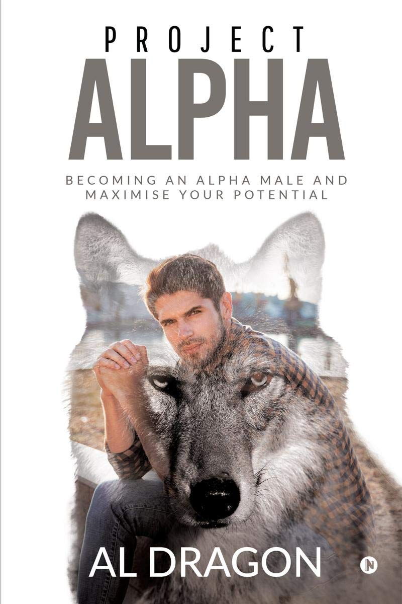 Project Alpha : Becoming an Alpha Male and Maximise Your Potential