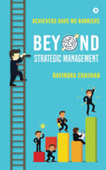 Beyond Strategic Management : Achievers Have No Barriers