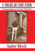 A Singular Education: A German Bachelor in New York (19641974)