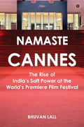 Namaste Cannes: The Rise of Indias Soft Power at the Worlds Premiere Film Festival