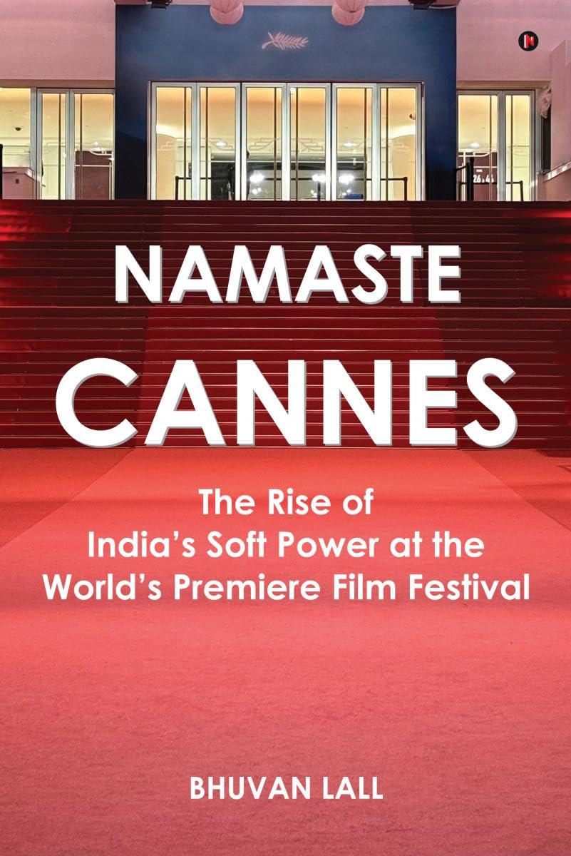 Namaste Cannes: The Rise of Indias Soft Power at the Worlds Premiere Film Festival