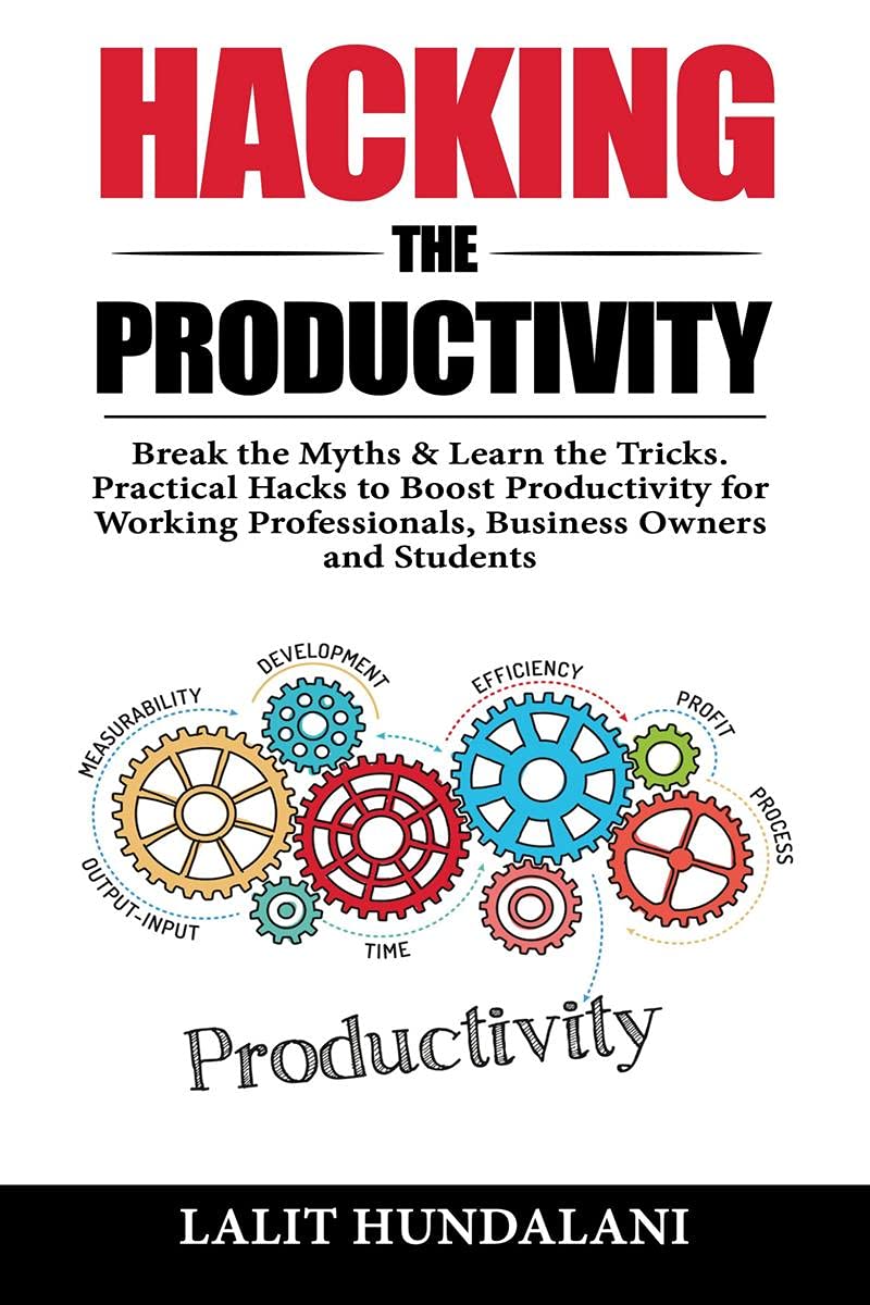 Hacking The Productivity: Break The Myths & Learn The Tricks. Practical Hacks to Boost Productivity for Working Professionals, B