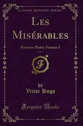 Les Misrables, Vol. 1: Premire Partie: Fantine I (Classic Reprint)