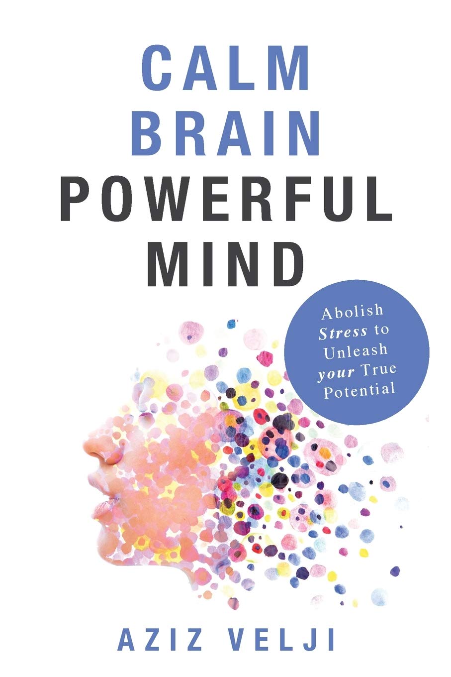 Calm Brain, Powerful Mind: Abolish Stress to Unleash Your True Potential