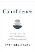 Calmfidence: How to Trust Yourself, Tame Your Inner Critic, and Shine in Any Spotlight