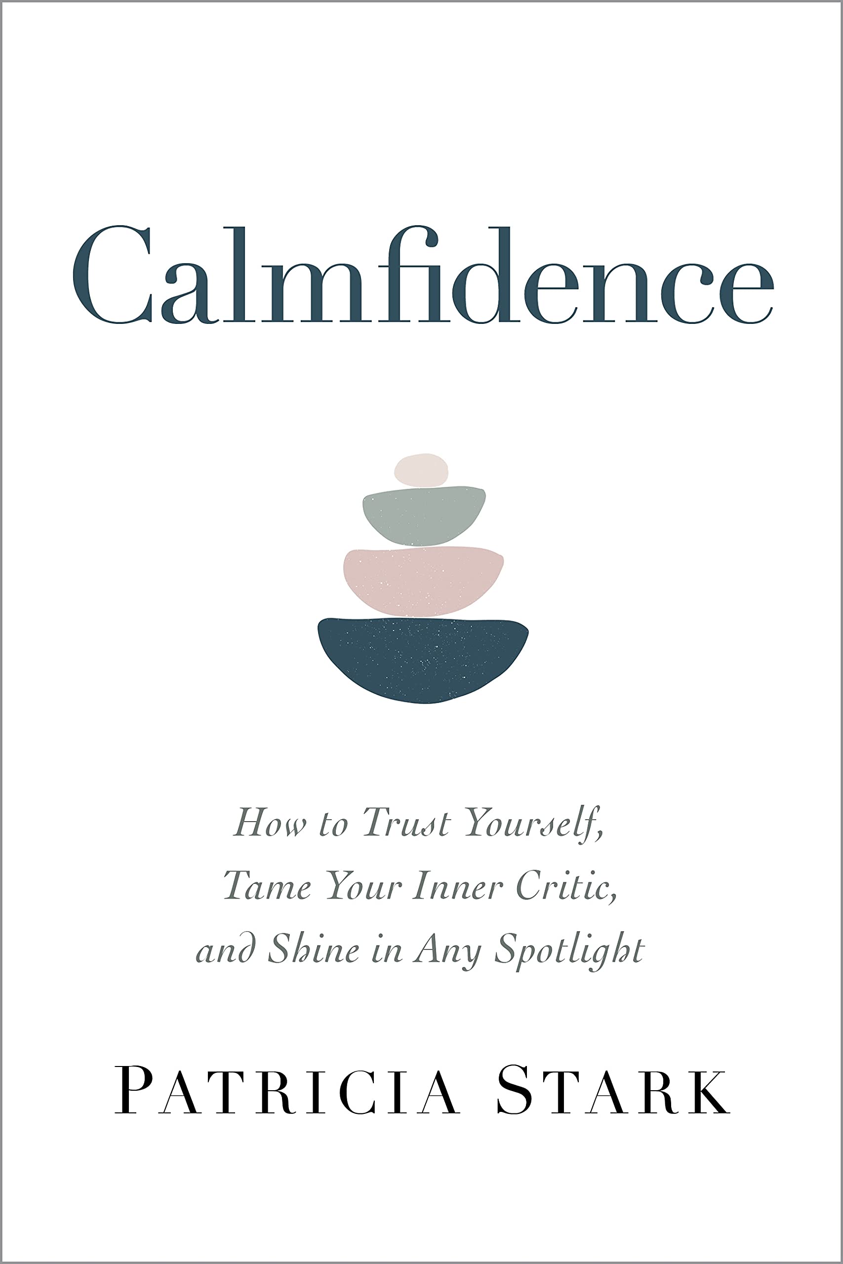 Calmfidence: How to Trust Yourself, Tame Your Inner Critic, and Shine in Any Spotlight
