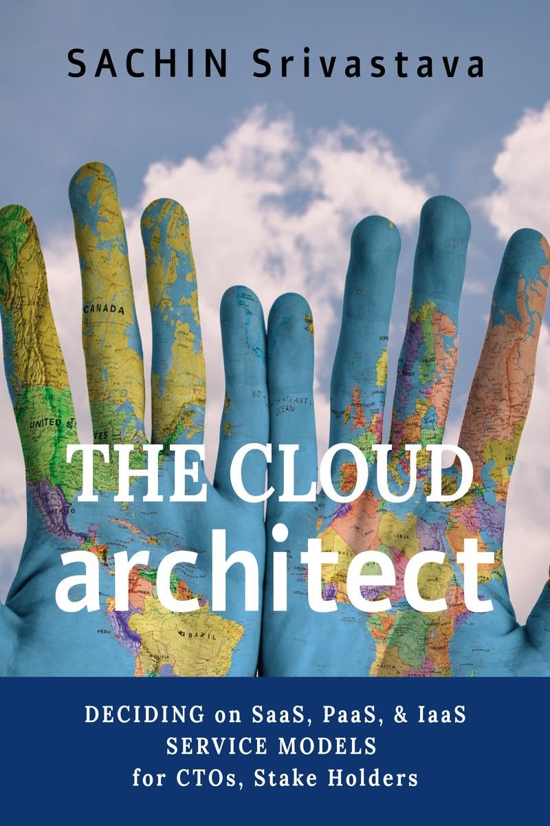 The Cloud Architect : Deciding On Saas, Paas, & Iaas Service Models For Ctos, Stake Holders