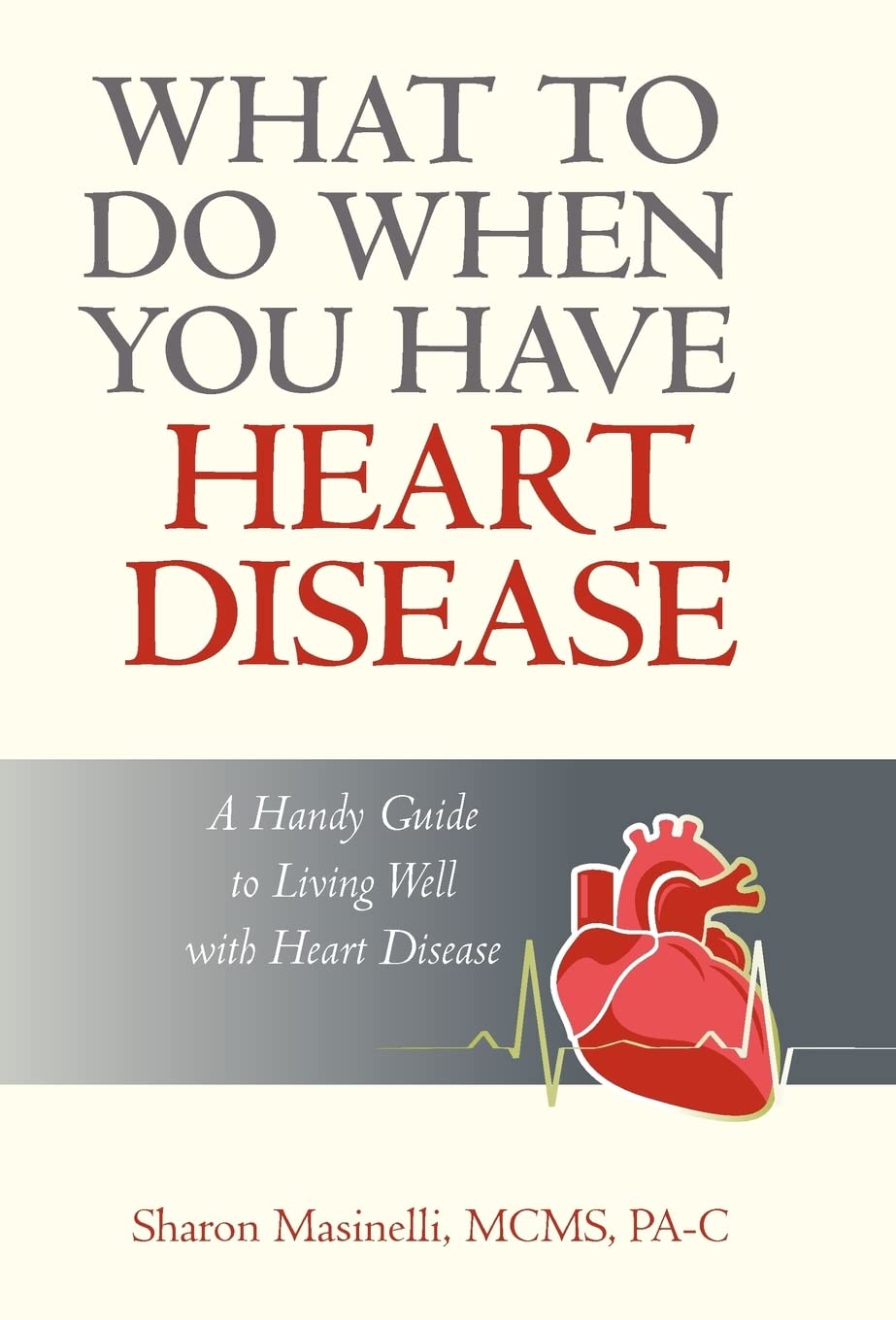 What to Do When You Have Heart Disease: A Handy Guide to Living Well with Heart Disease