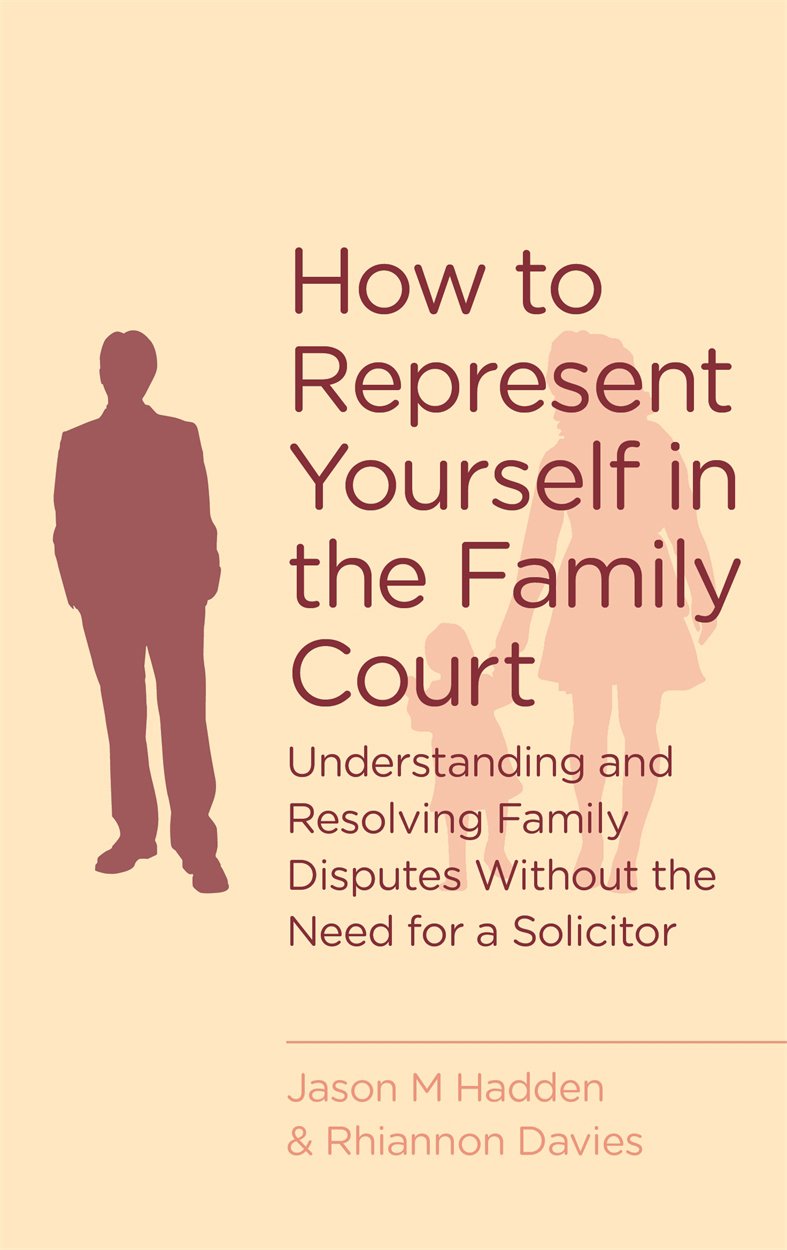 How To Represent Yourself In The Family Court: Understanding and Resolving Family Disputes without the Need for a Solicitor
