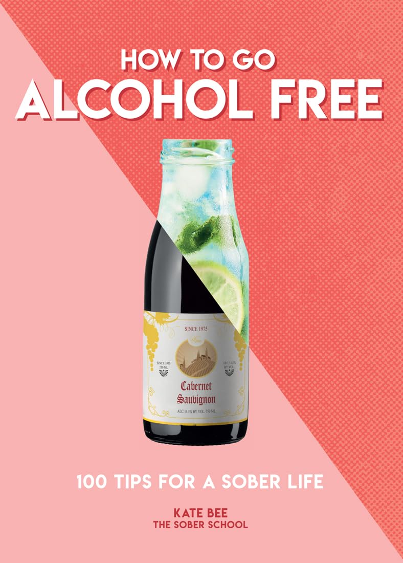 How to Go Alcohol Free: 100 Tips for a Sober Life (How To Go... Series)