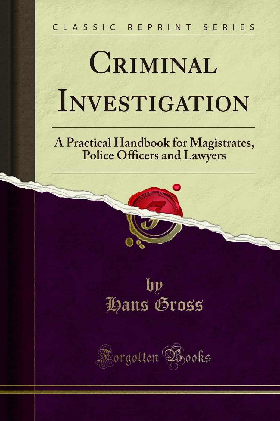 Criminal Investigation: A Practical Handbook For Magistrates, Police Officers And Lawyers (Classic Reprint)