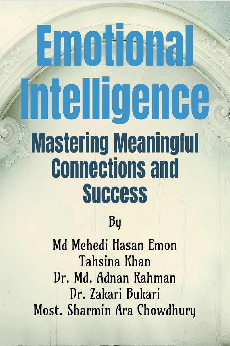 Emotional Intelligence : Mastering Meaningful Connections and Success