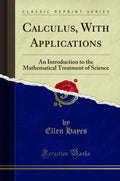 Calculus, With Applications: An Introduction To The Mathematical Treatment Of Science (Classic Reprint)