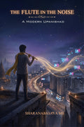 THE FLUTE IN THE NOISE: A Modern Upanishad. In an age of algorithms and outrage, a flute returns to remind us of silence.