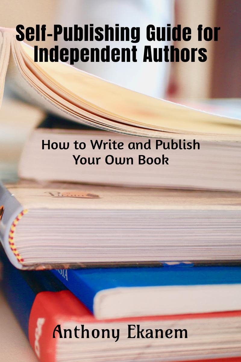SelfPublishing Guide For Independent Authors : How To Write And Publish Your Own Book