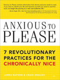 Anxious to Please: 7 Revolutionary Practices for the Chronically Nice (Learn How to Set Boundaries for a Happier, More Peaceful 