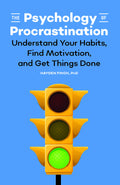 The Psychology Of Procrastination: Understand Your Habits, Find Motivation, And Get Things Done