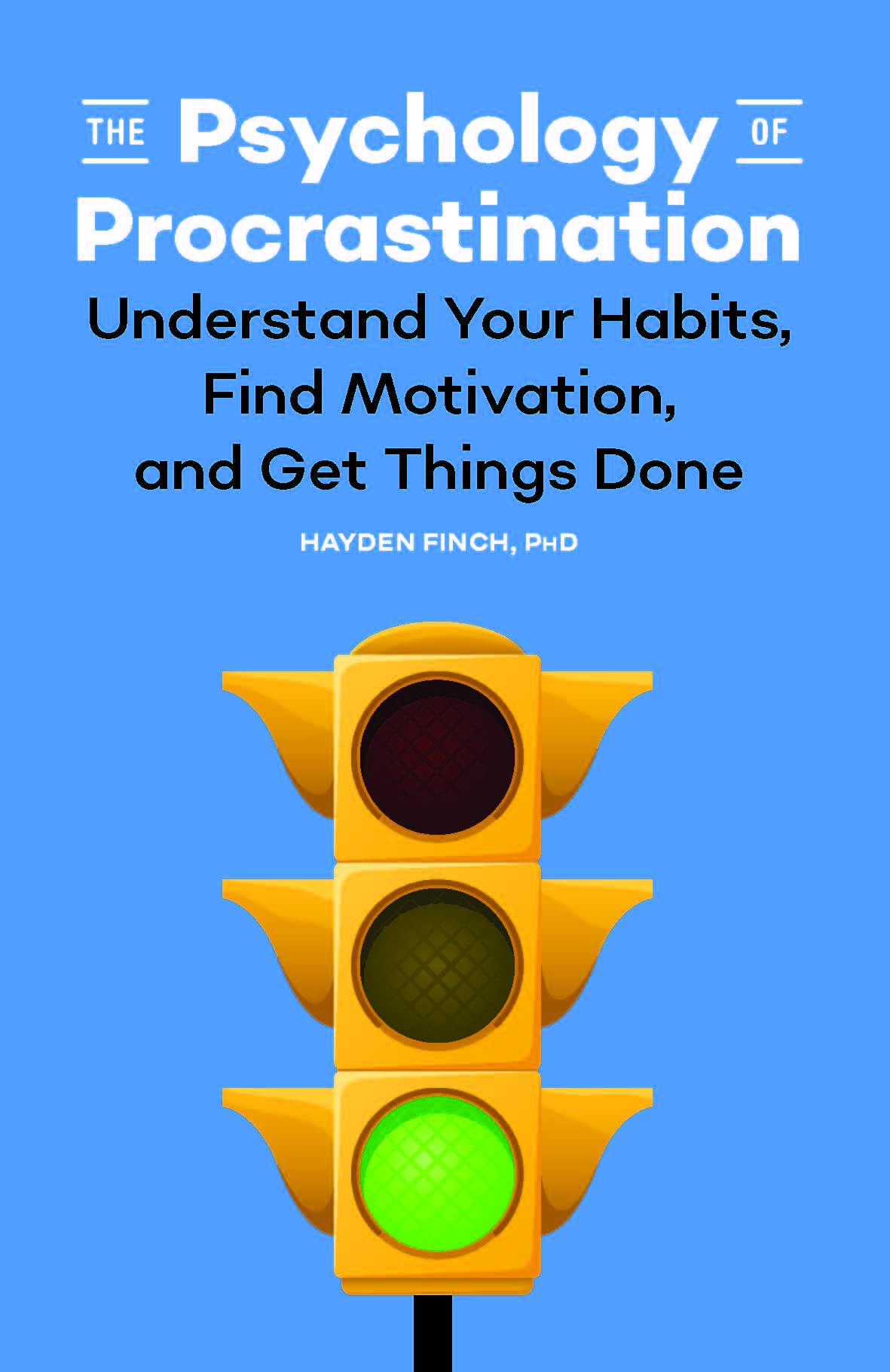 The Psychology Of Procrastination: Understand Your Habits, Find Motivation, And Get Things Done