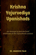 Krishna Yajurvediya Upanishad : An Attempt to provide brief overviews of the Upanishads content.