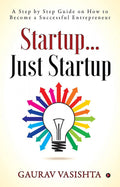 Startup Just Startup: A Step By Step Guide On How To Become A Successful Entrepreneur