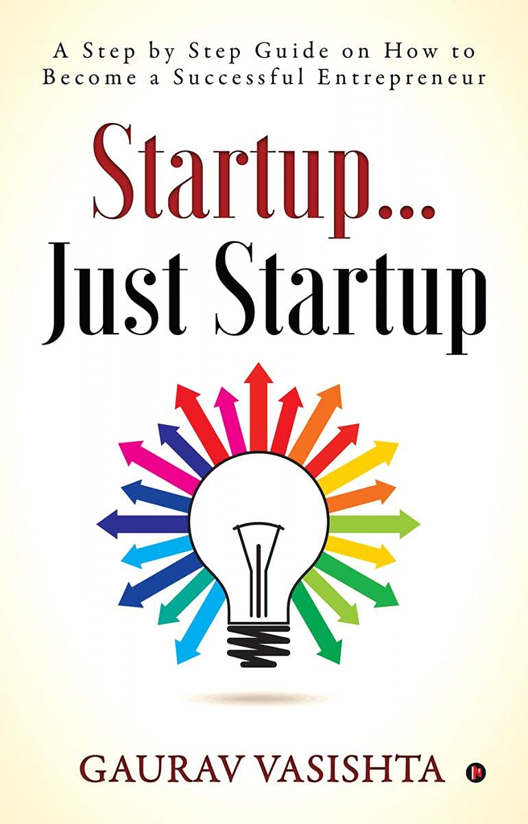 Startup Just Startup: A Step By Step Guide On How To Become A Successful Entrepreneur