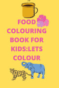 FOOD COLOURING BOOK FOR KIDS:LETS COLOUR