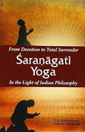 From Devotion to Total Surrender: Sharnagati Yoga: From Devotion to Total Surrender in the Light of Indian Philosophy