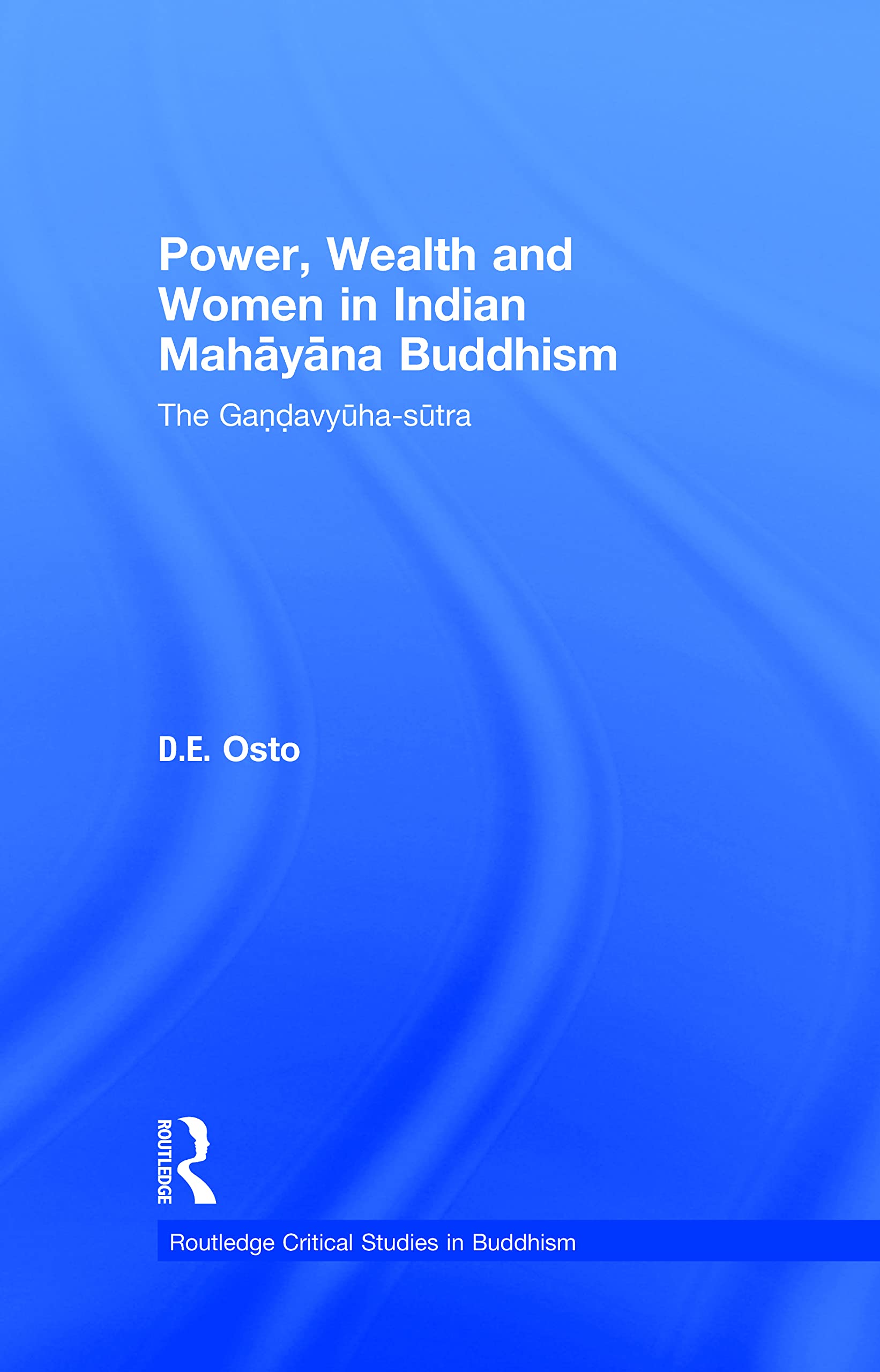 Power, Wealth and Women in Indian Mahayana Buddhism: The Gandavyuhasutra (Routledge Critical Studies in Buddhism)