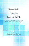 Law in Daily Life: A Collection of Legal Questions Connected with the Ordinary Events of Everyday Life (Classic Reprint)