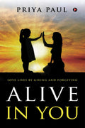 Alive In You : Love Lives By Giving And Forgiving