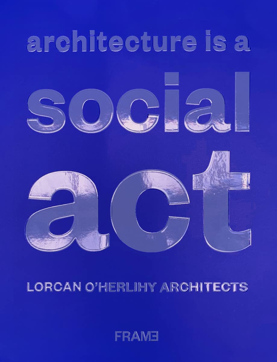 Architecture Is A Social Act: Lorcan OHerlihy Architects