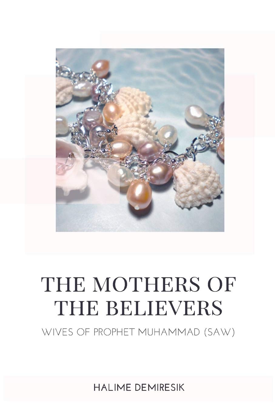 The Mothers of the Believers  Wives of Prophet Muhammad (saw)