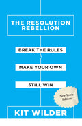 THE RESOLUTION REBELLION : Break the Rules, Make Your Own, Still Win