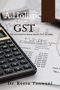 A Holistic View Of Gst  Goods And Service Tax In India : All You Need To Know About Gst In India.