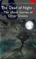 The Dead of Night: The Ghost Stories of Oliver Onions (Tales of Mystery & The Supernatural)