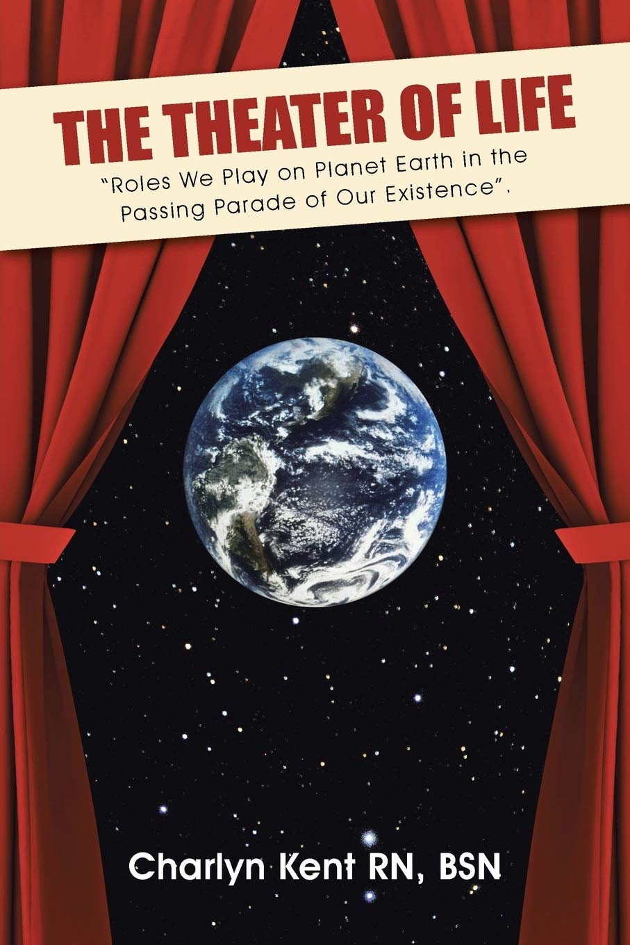 The Theater of Life: Roles We Play on Planet Earth in the Passing Parade of Our Existence.