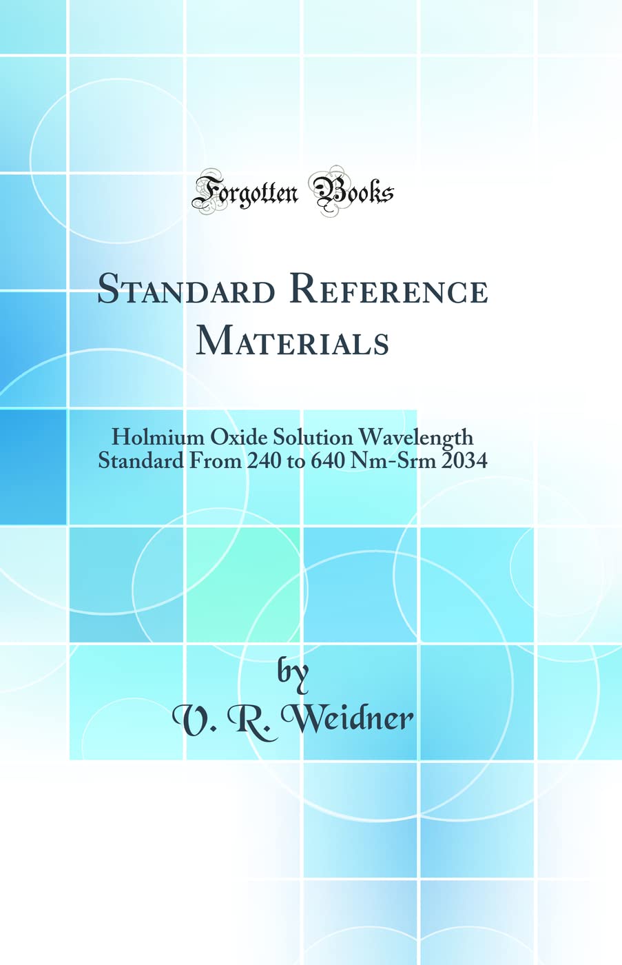 Standard Reference Materials: Holmium Oxide Solution Wavelength Standard from 240 to 640 NmSrm 2034 (Classic Reprint)