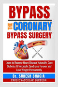 Bypass the coronary bypass surgery : Reverse heart disease naturally, cure diabetes and live a medicine free life