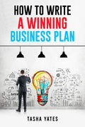 HOW TO WRITE A WINNING BUSINESS PLAN : Crafting a Compelling Vision and Strategy for Your Companys Success (2023 Guide for Beg