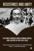 Resistance And Unity : The Chinese Invasion, Makchi Shangri Lhagyal, And A History Of Tibet [19471959]
