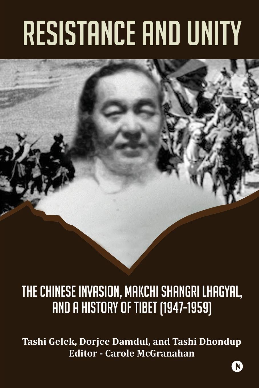 Resistance And Unity : The Chinese Invasion, Makchi Shangri Lhagyal, And A History Of Tibet [19471959]
