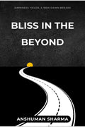 Bliss in the Beyond : Darkness Yields, a New Dawn Breaks