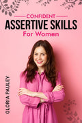 CONFIDENT ASSERTIVE SKILLS FOR WOMEN : How to Thrive as a Modern Woman. Gaining Strength, Independence, and Confidence (2022 Gui
