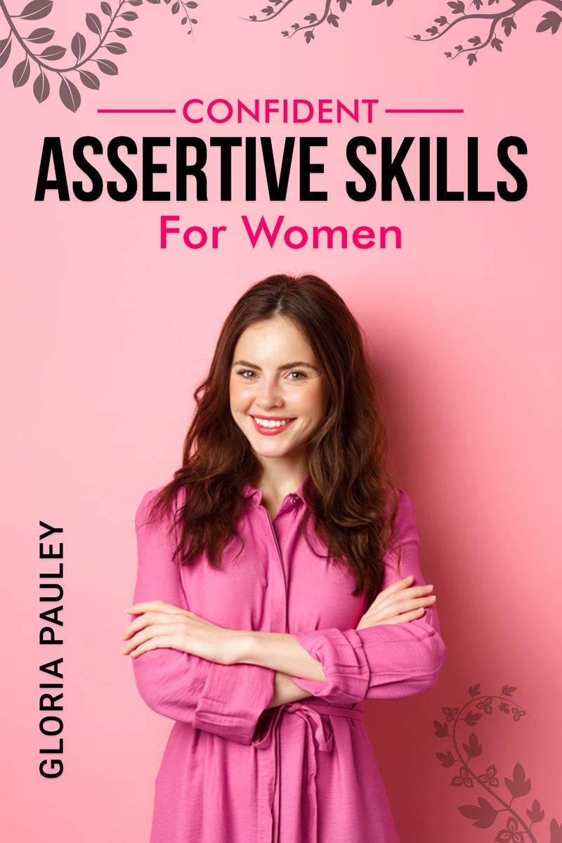 CONFIDENT ASSERTIVE SKILLS FOR WOMEN : How to Thrive as a Modern Woman. Gaining Strength, Independence, and Confidence (2022 Gui