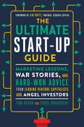 The Ultimate Startup Guide: Marketing Lessons, War Stories, And HardWon Advice From Leading Venture Capitalists And Angel Inves