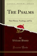 The Psalms: Their History, Teachings, and Use (Classic Reprint)