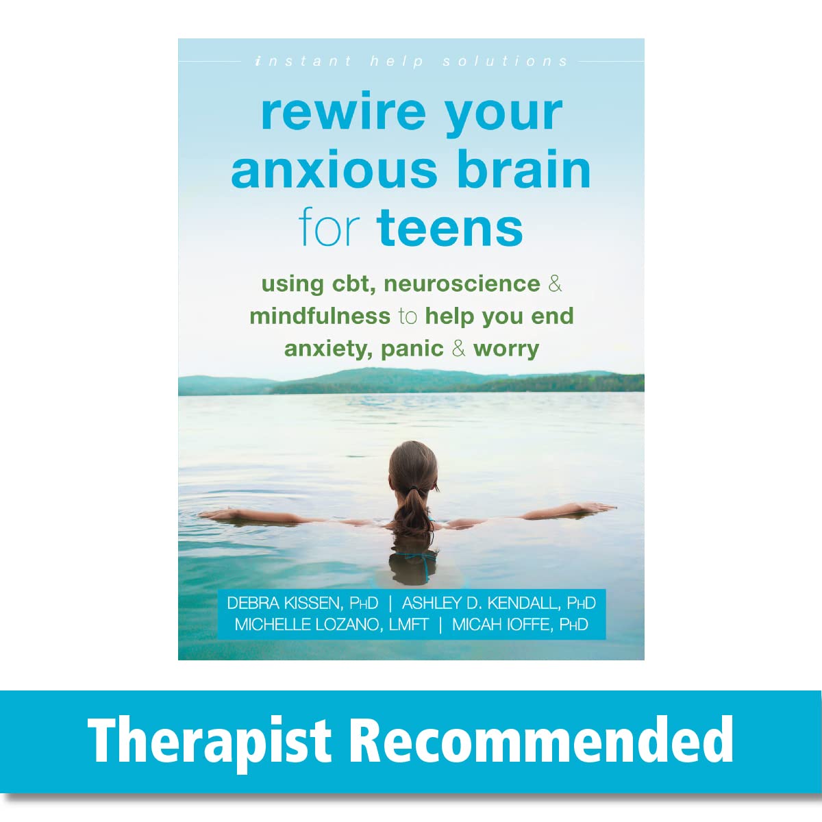 Rewire Your Anxious Brain for Teens: Using CBT, Neuroscience, and Mindfulness to Help You End Anxiety, Panic, and Worry (The Ins