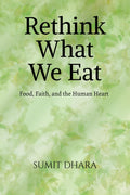 Rethink What We Eat: Food, Faith, and the Human Heart